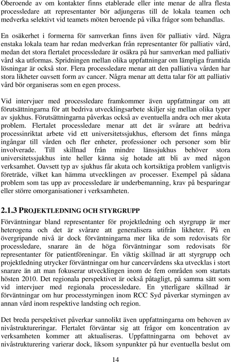 Några enstaka lokala team har redan medverkan från representanter för palliativ vård, medan det stora flertalet processledare är osäkra på hur samverkan med palliativ vård ska utformas.