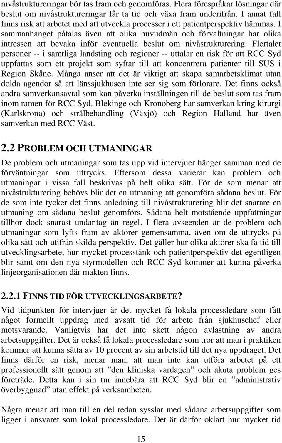 I sammanhanget påtalas även att olika huvudmän och förvaltningar har olika intressen att bevaka inför eventuella beslut om nivåstrukturering.