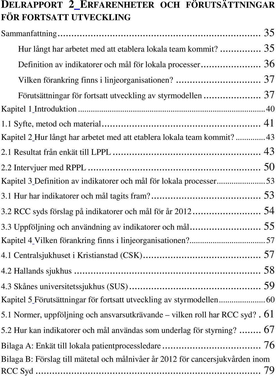 .. 37 Kapitel 1 Introduktion... 40 1.1 Syfte, metod och material... 41 Kapitel 2 Hur långt har arbetet med att etablera lokala team kommit?... 43 2.1 Resultat från enkät till LPPL... 43 2.2 Intervjuer med RPPL.