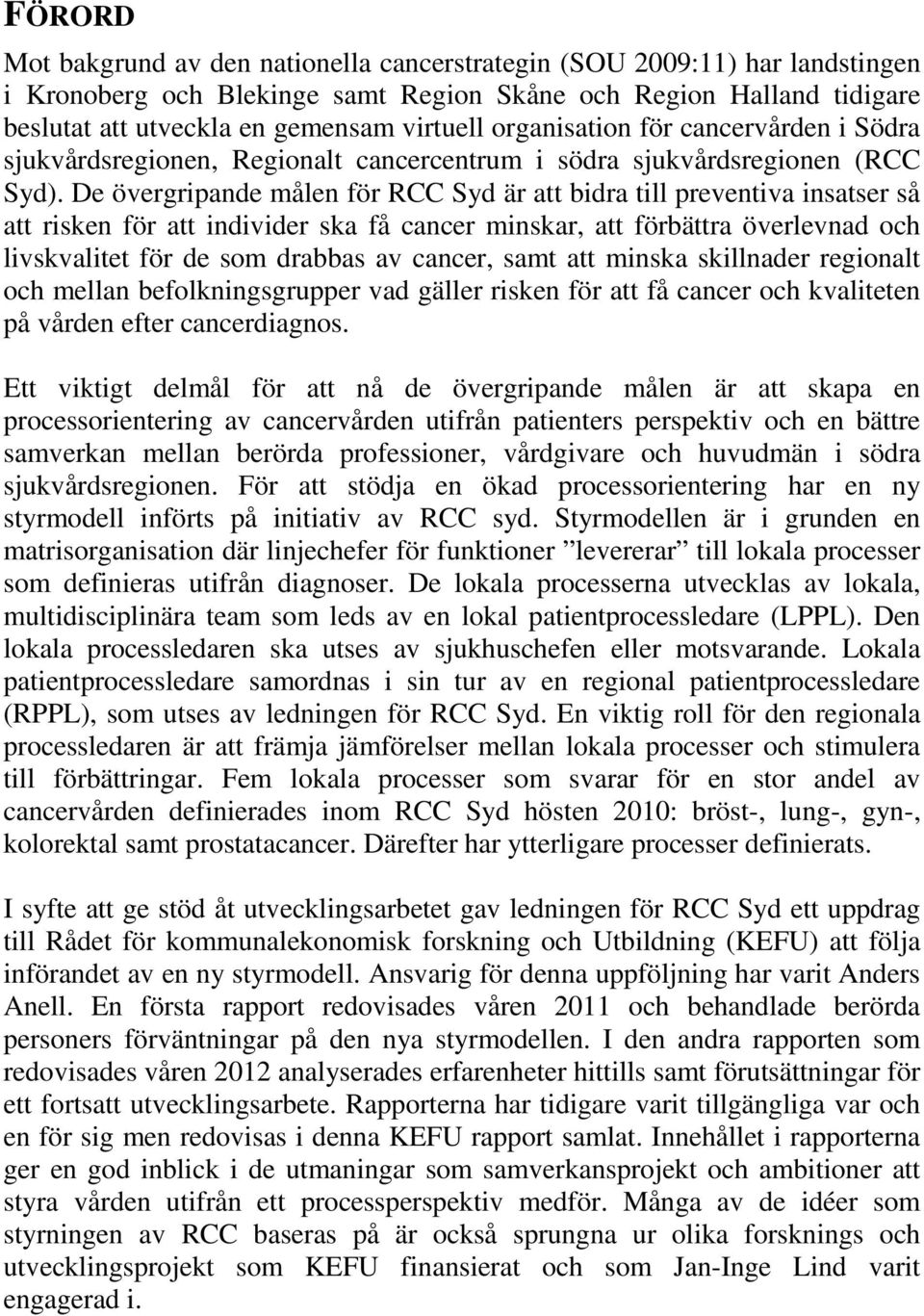De övergripande målen för RCC Syd är att bidra till preventiva insatser så att risken för att individer ska få cancer minskar, att förbättra överlevnad och livskvalitet för de som drabbas av cancer,