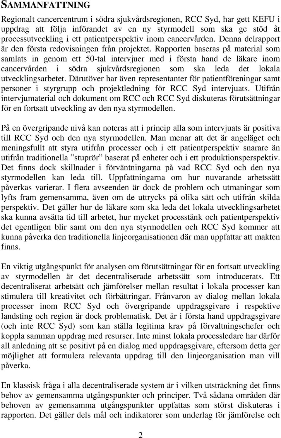 Rapporten baseras på material som samlats in genom ett 50-tal intervjuer med i första hand de läkare inom cancervården i södra sjukvårdsregionen som ska leda det lokala utvecklingsarbetet.