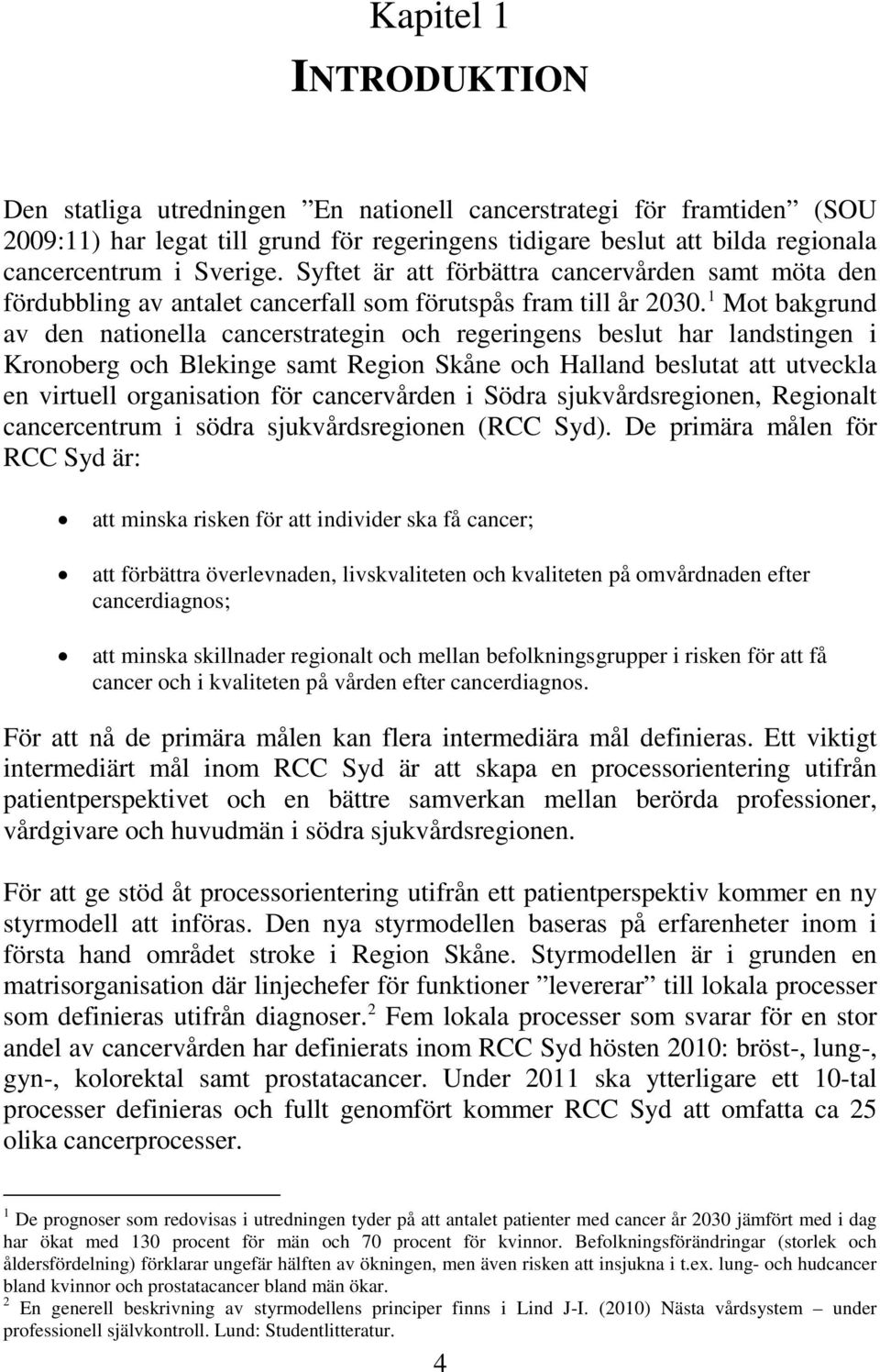 1 Mot bakgrund av den nationella cancerstrategin och regeringens beslut har landstingen i Kronoberg och Blekinge samt Region Skåne och Halland beslutat att utveckla en virtuell organisation för