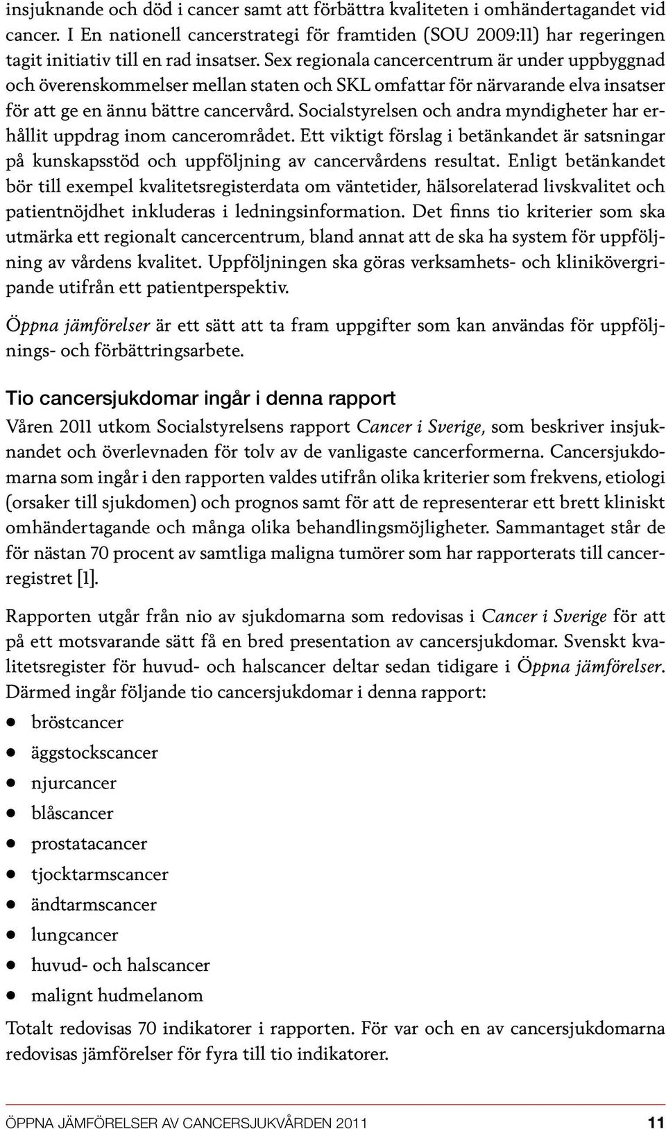 Socialstyrelsen och andra myndigheter har erhållit uppdrag inom cancerområdet. Ett viktigt förslag i betänkandet är satsningar på kunskapsstöd och uppföljning av cancervårdens resultat.