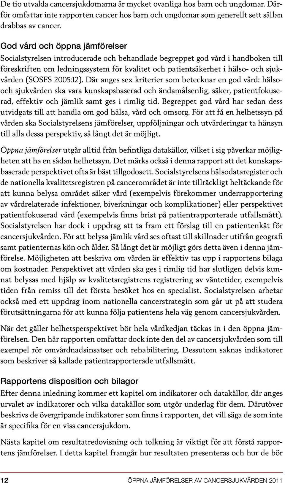 (SOSFS 05:12). Där anges sex kriterier som betecknar en god vård: hälsooch sjukvården ska vara kunskapsbaserad och ändamålsenlig, säker, patientfokuserad, effektiv och jämlik samt ges i rimlig tid.