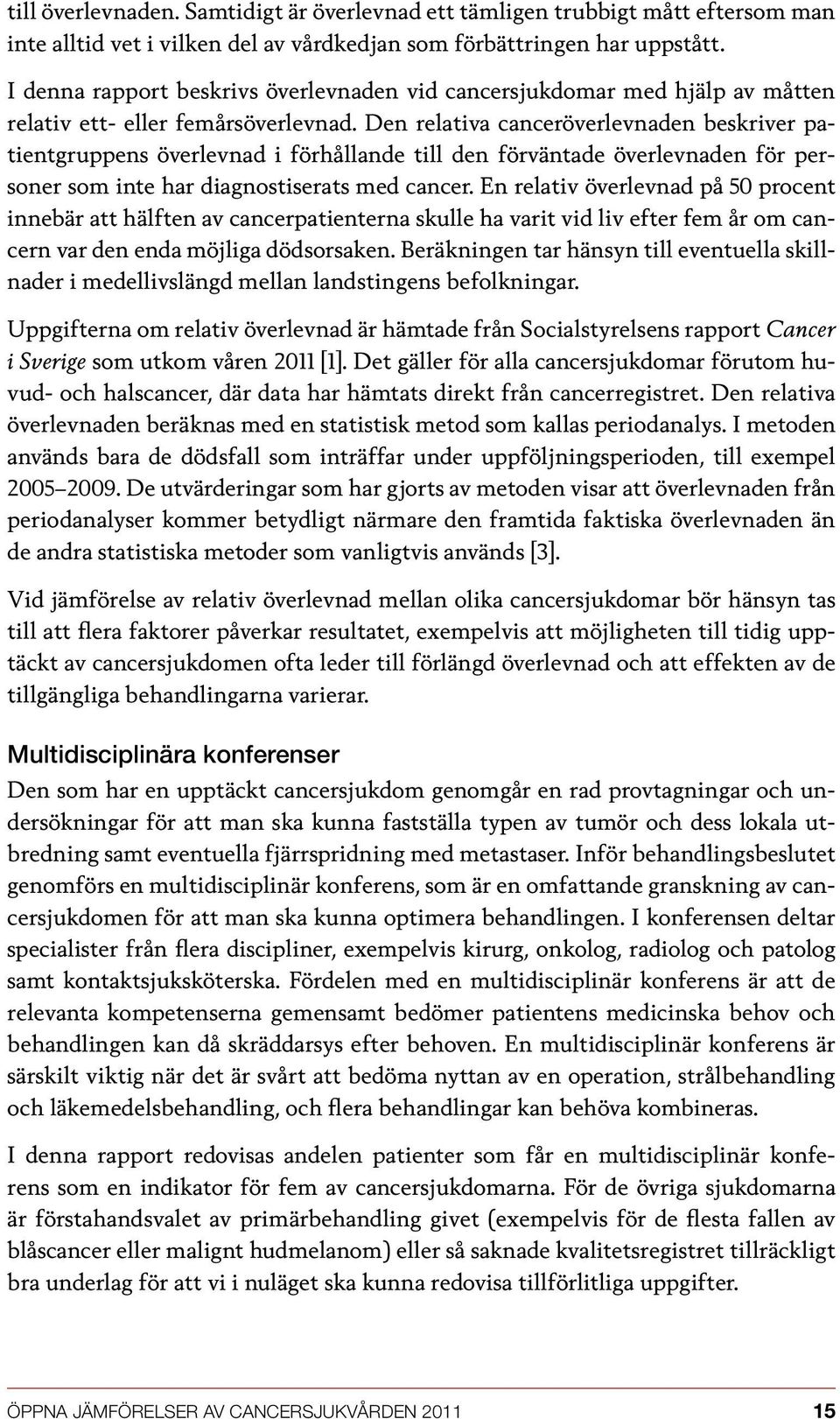 Den relativa canceröverlevnaden beskriver patientgruppens överlevnad i förhållande till den förväntade överlevnaden för personer som inte har diagnostiserats med cancer.