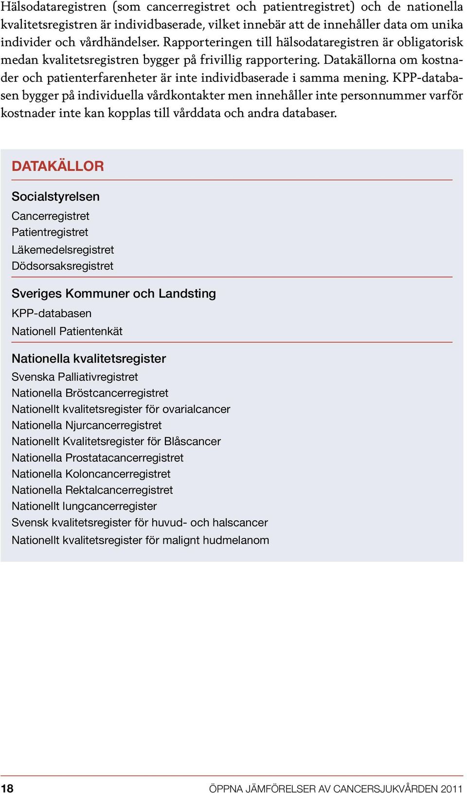 Datakällorna om kostnader och patienterfarenheter är inte individbaserade i samma mening.