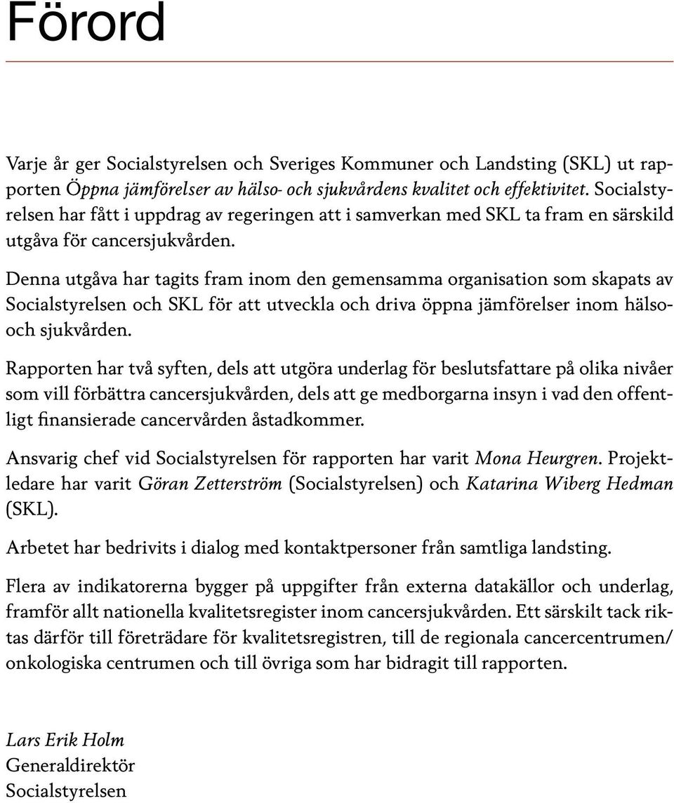 Denna utgåva har tagits fram inom den gemensamma organisation som skapats av Socialstyrelsen och SKL för att utveckla och driva öppna jämförelser inom hälsooch sjukvården.