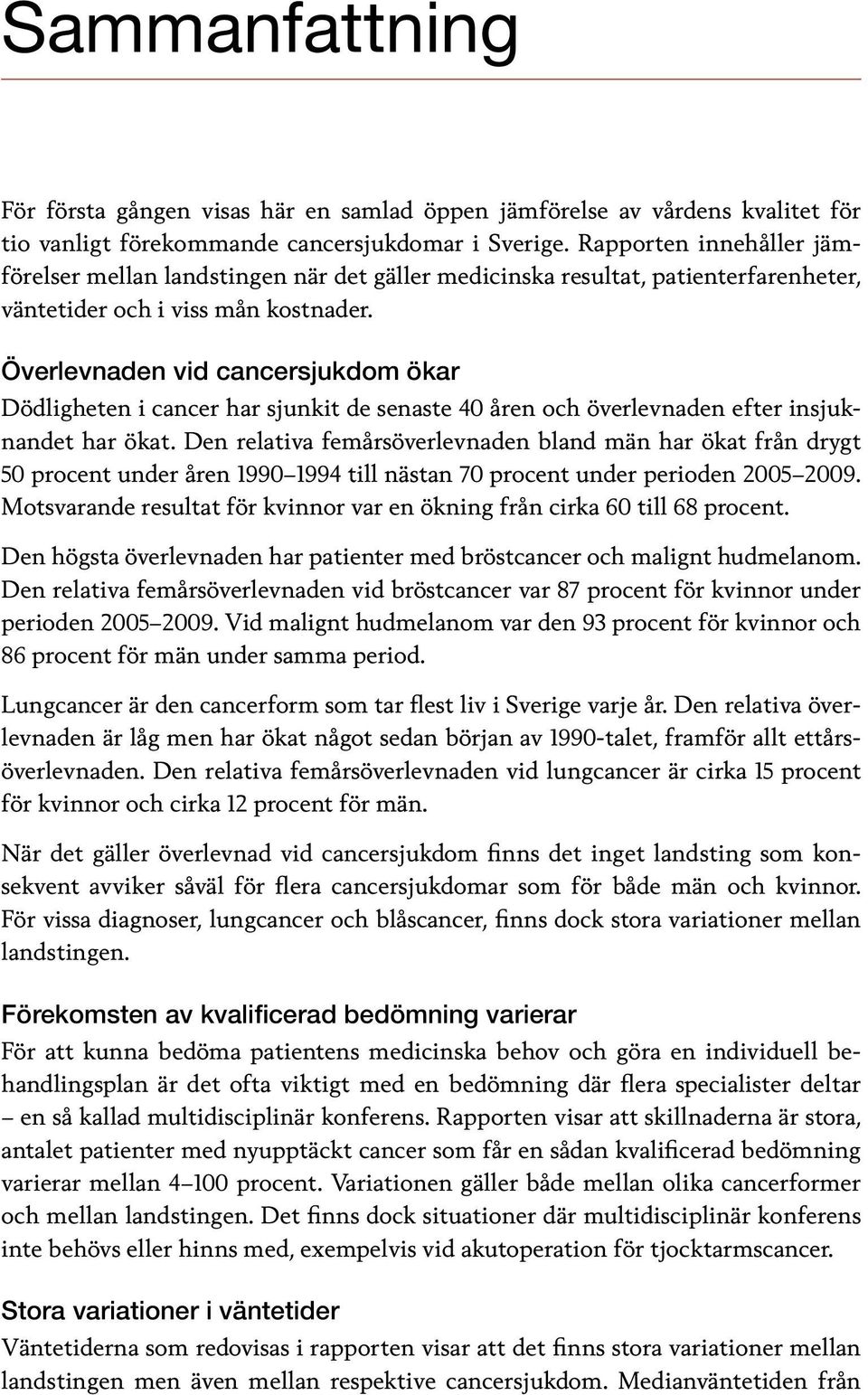 Överlevnaden vid cancersjukdom ökar Dödligheten i cancer har sjunkit de senaste 40 åren och överlevnaden efter insjuknandet har ökat.