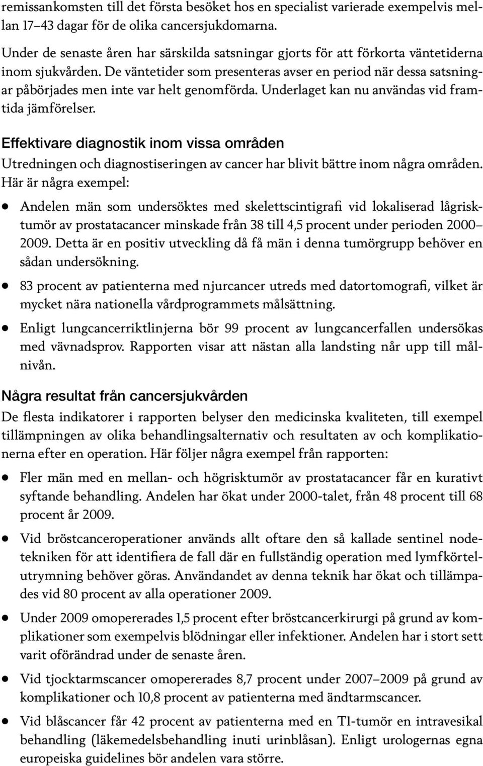 De väntetider som presenteras avser en period när dessa satsningar påbörjades men inte var helt genomförda. Underlaget kan nu användas vid framtida jämförelser.