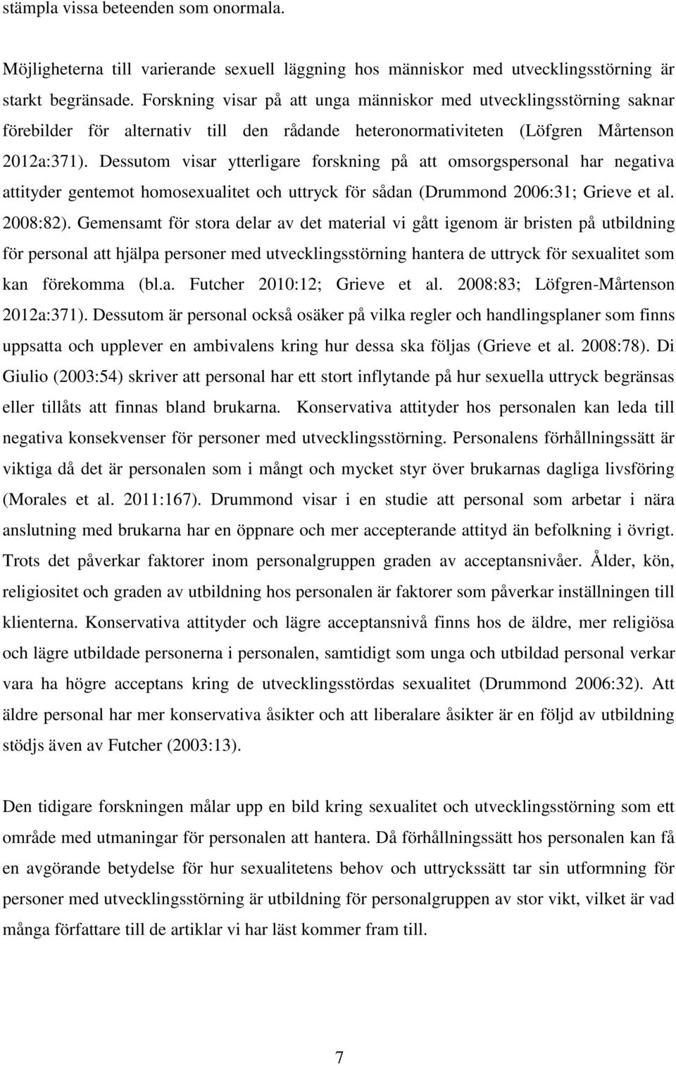 Dessutom visar ytterligare forskning på att omsorgspersonal har negativa attityder gentemot homosexualitet och uttryck för sådan (Drummond 2006:31; Grieve et al. 2008:82).