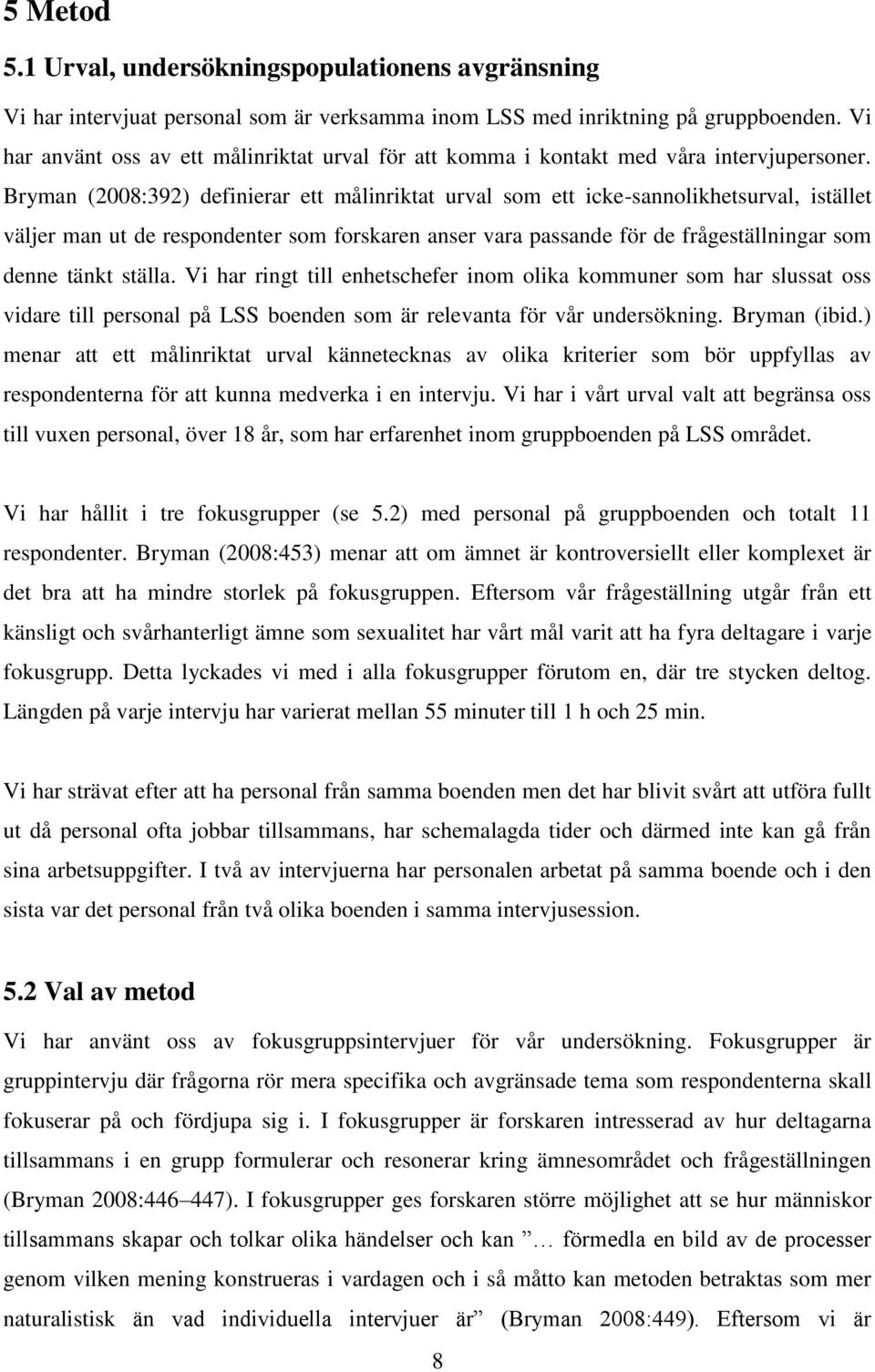 Bryman (2008:392) definierar ett målinriktat urval som ett icke-sannolikhetsurval, istället väljer man ut de respondenter som forskaren anser vara passande för de frågeställningar som denne tänkt