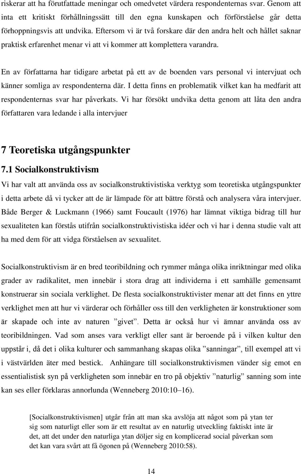 Eftersom vi är två forskare där den andra helt och hållet saknar praktisk erfarenhet menar vi att vi kommer att komplettera varandra.