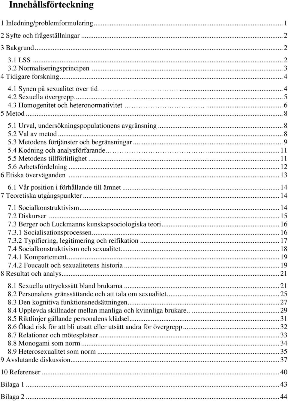 .. 9 5.4 Kodning och analysförfarande.... 11 5.5 Metodens tillförlitlighet... 11 5.6 Arbetsfördelning... 12 6 Etiska överväganden... 13 6.1 Vår position i förhållande till ämnet.