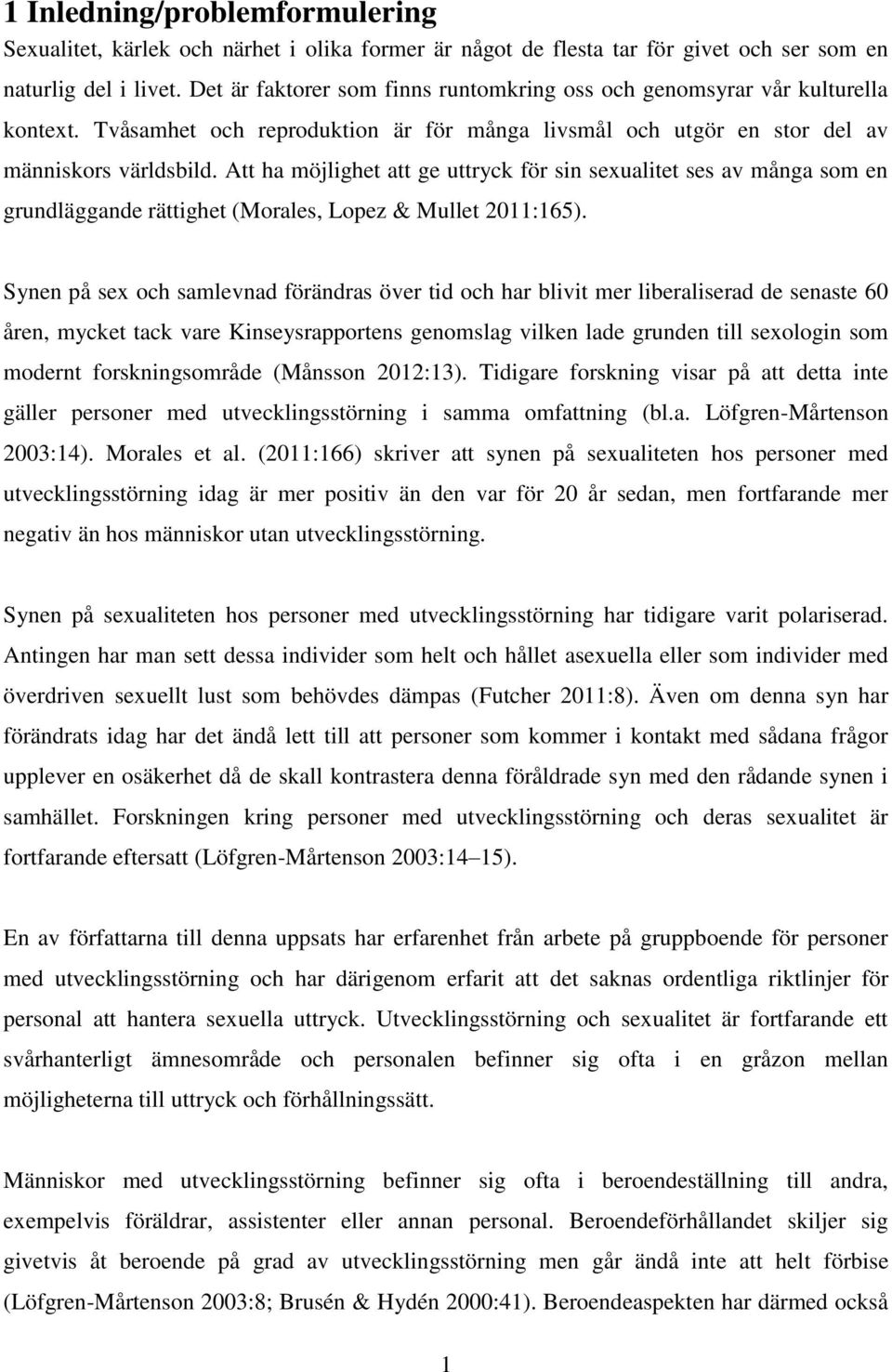 Att ha möjlighet att ge uttryck för sin sexualitet ses av många som en grundläggande rättighet (Morales, Lopez & Mullet 2011:165).