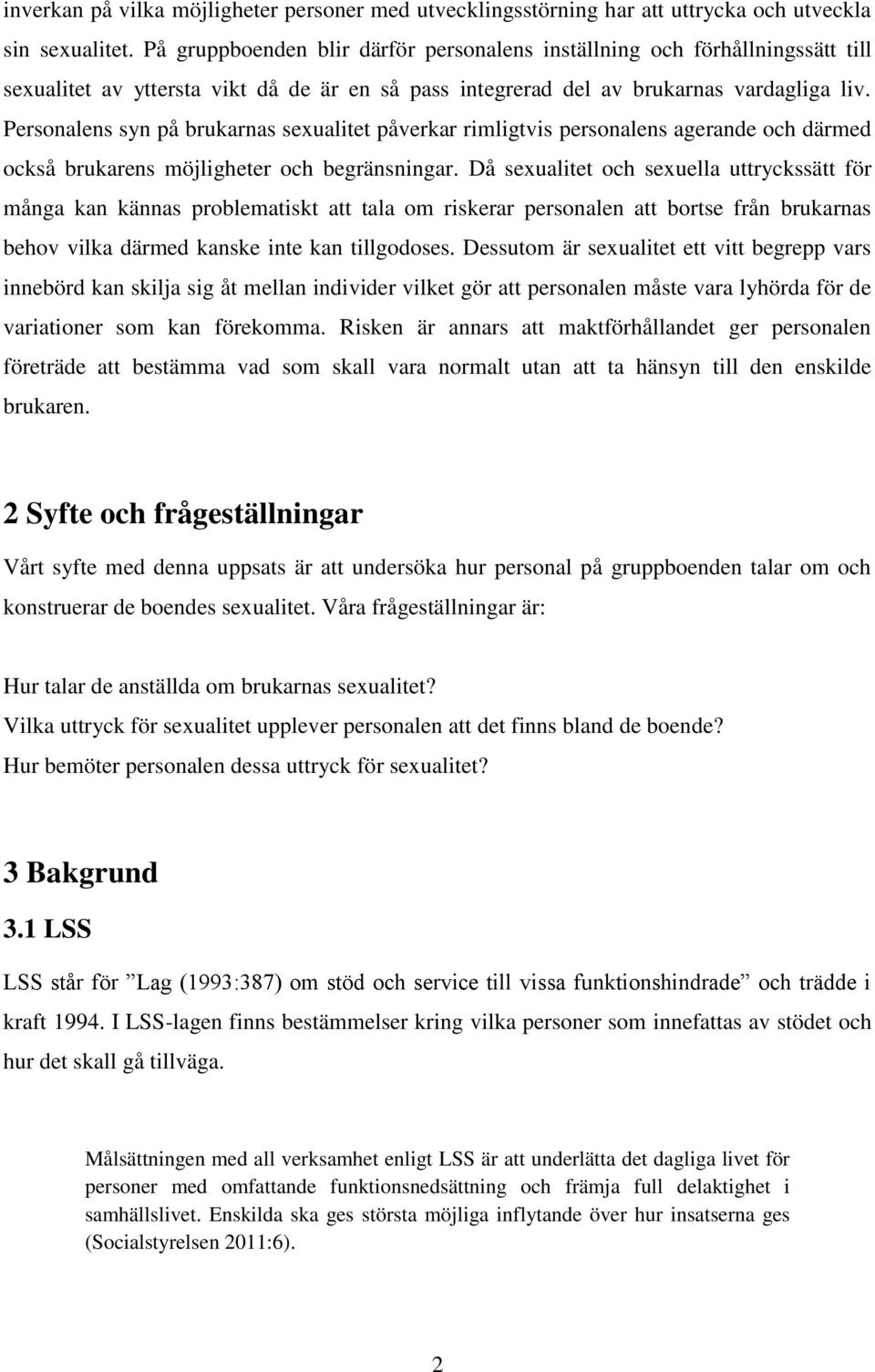 Personalens syn på brukarnas sexualitet påverkar rimligtvis personalens agerande och därmed också brukarens möjligheter och begränsningar.