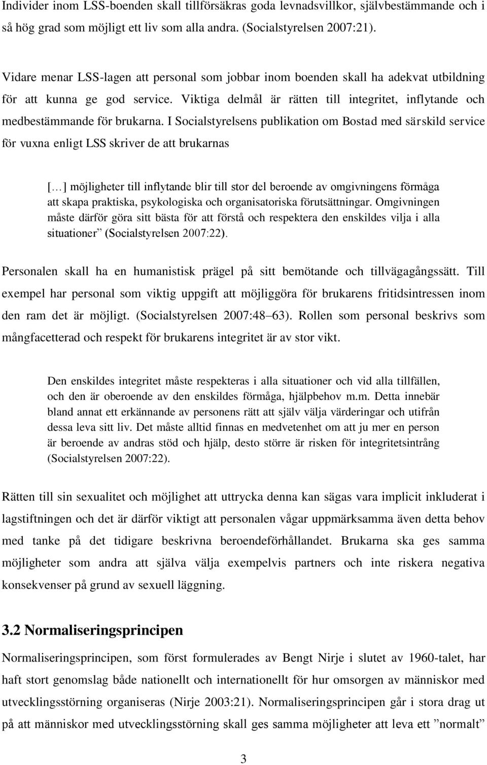 Viktiga delmål är rätten till integritet, inflytande och medbestämmande för brukarna.