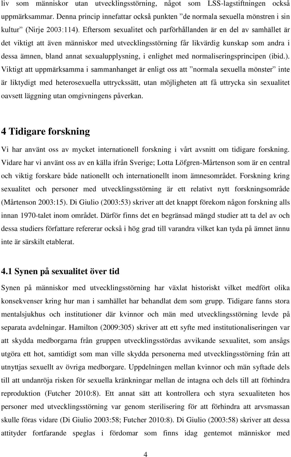 enlighet med normaliseringsprincipen (ibid.).