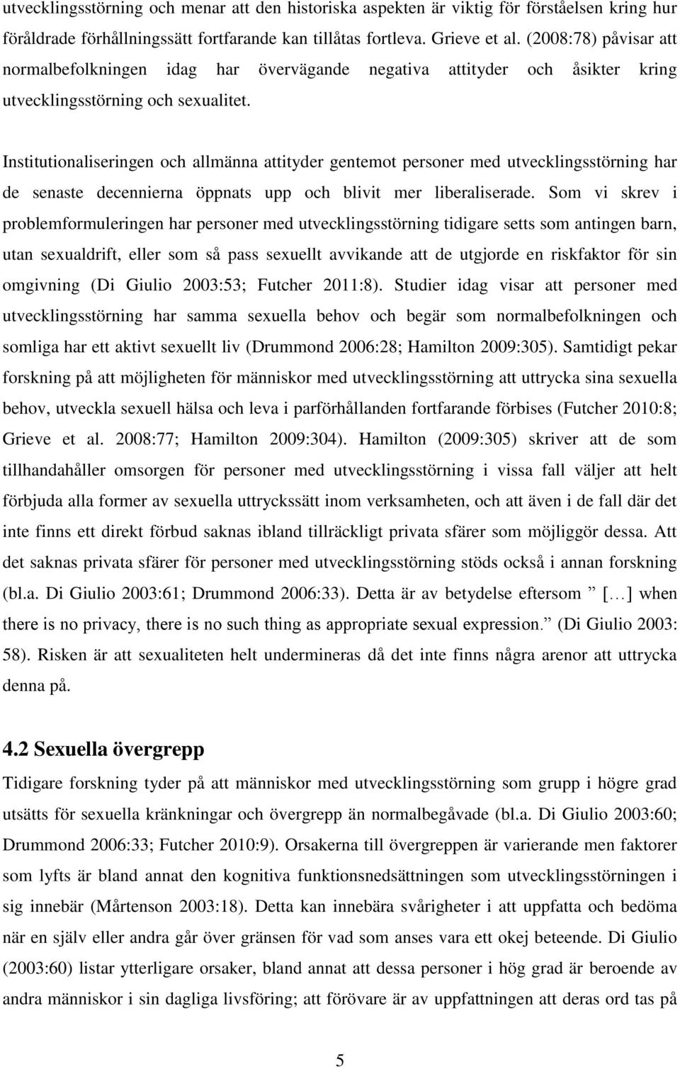 Institutionaliseringen och allmänna attityder gentemot personer med utvecklingsstörning har de senaste decennierna öppnats upp och blivit mer liberaliserade.