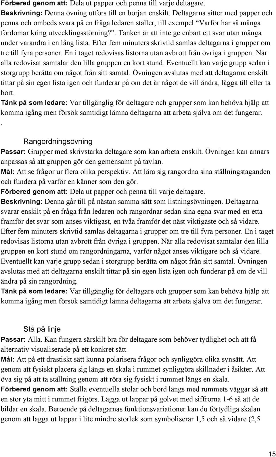 . Tanken är att inte ge enbart ett svar utan många under varandra i en lång lista. Efter fem minuters skrivtid samlas deltagarna i grupper om tre till fyra personer.