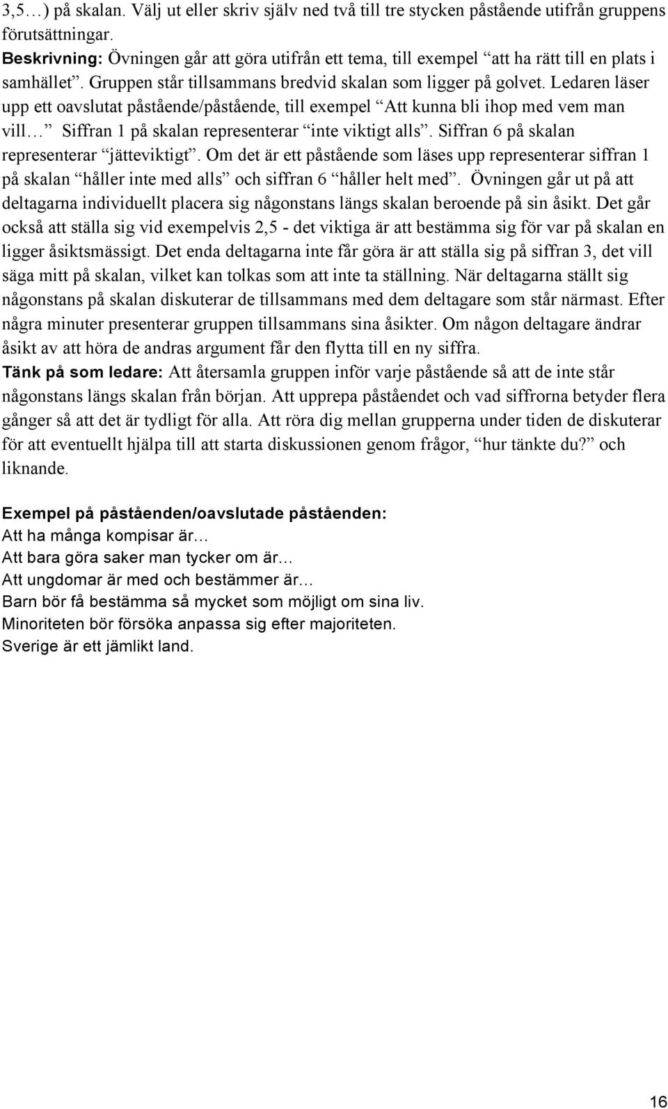 Ledaren läser upp ett oavslutat påstående/påstående, till exempel Att kunna bli ihop med vem man vill Siffran 1 på skalan representerar inte viktigt alls.