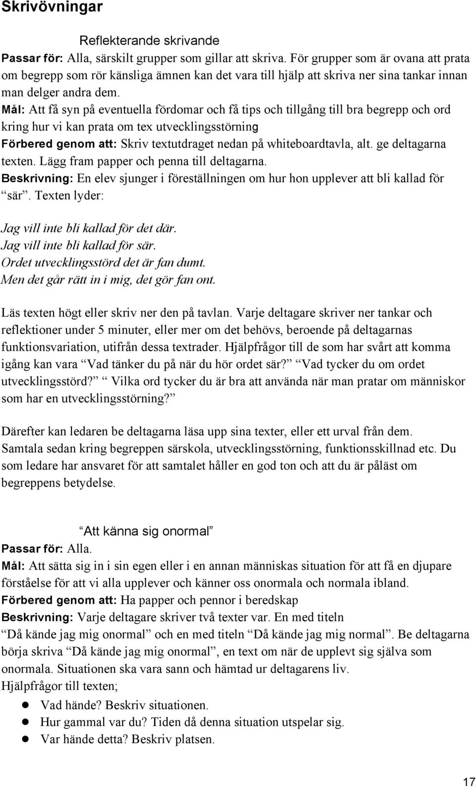 Mål: Att få syn på eventuella fördomar och få tips och tillgång till bra begrepp och ord kring hur vi kan prata om tex utvecklingsstörning Förbered genom att: Skriv textutdraget nedan på