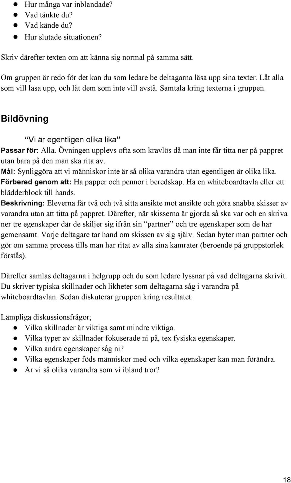 Bildövning Vi är egentligen olika lika Passar för: Alla. Övningen upplevs ofta som kravlös då man inte får titta ner på pappret utan bara på den man ska rita av.