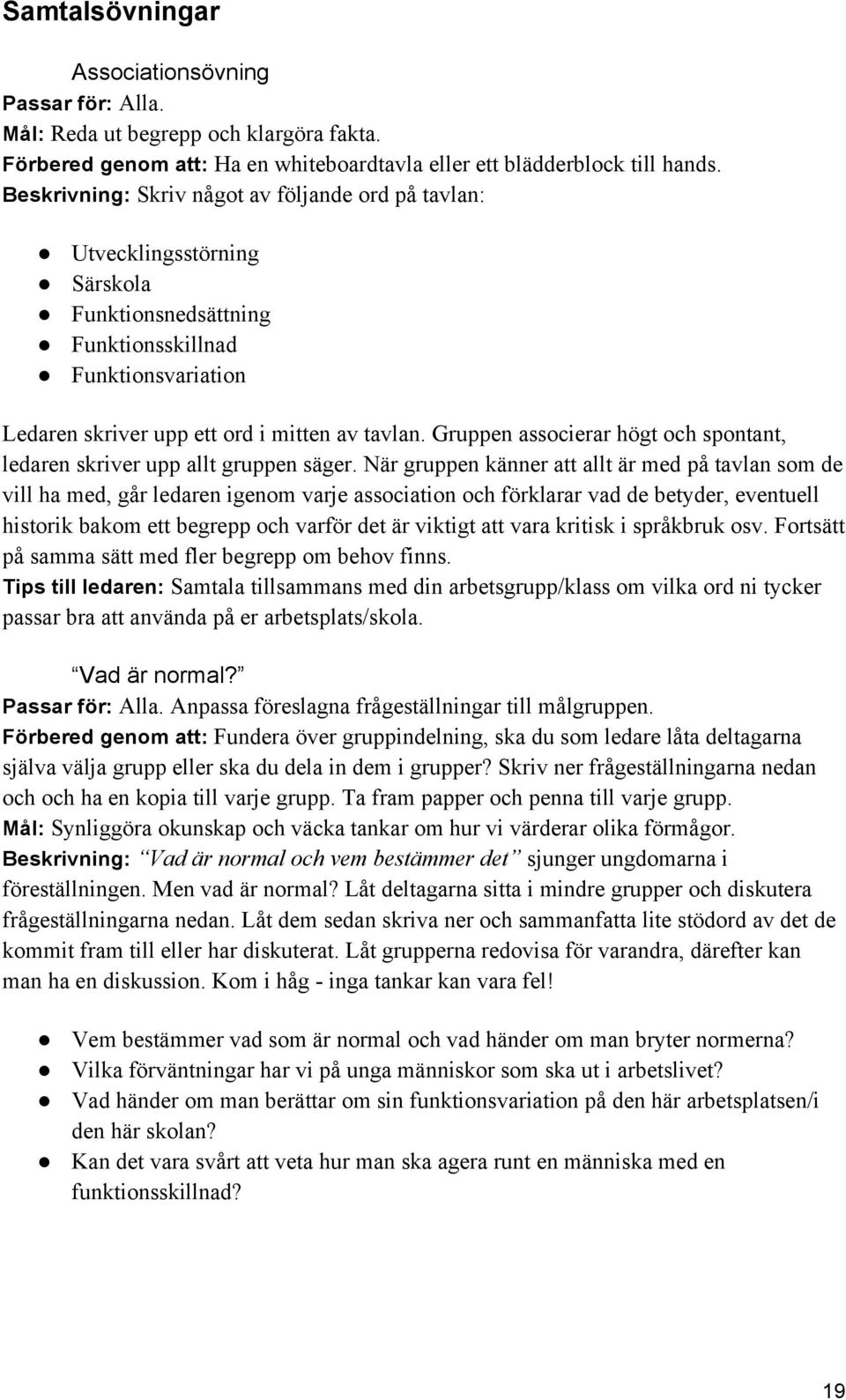 Gruppen associerar högt och spontant, ledaren skriver upp allt gruppen säger.