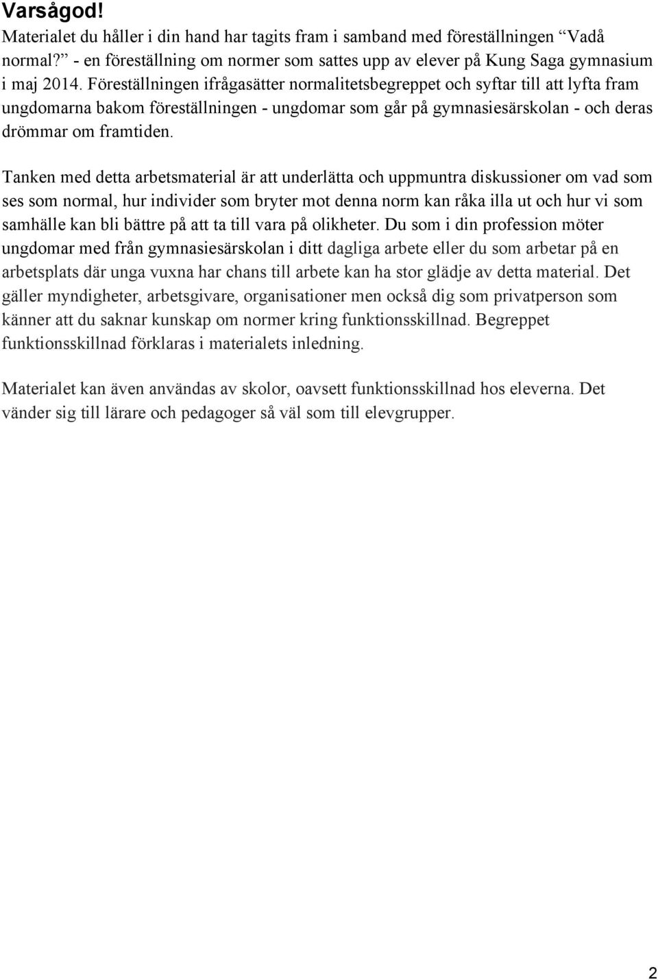 Tanken med detta arbetsmaterial är att underlätta och uppmuntra diskussioner om vad som ses som normal, hur individer som bryter mot denna norm kan råka illa ut och hur vi som samhälle kan bli bättre