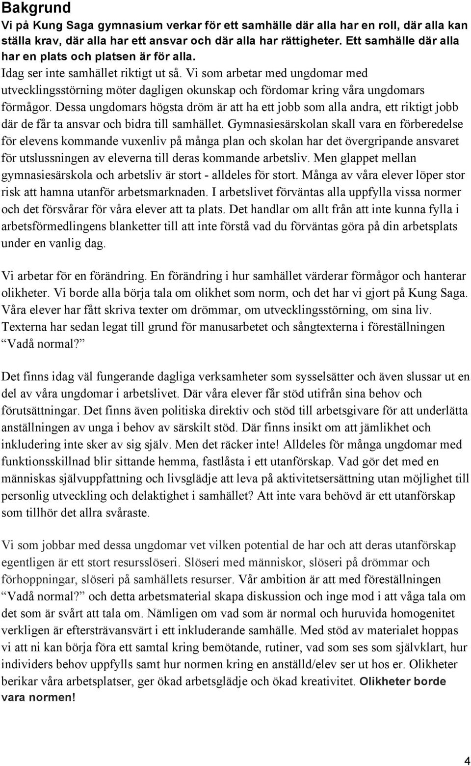 Vi som arbetar med ungdomar med utvecklingsstörning möter dagligen okunskap och fördomar kring våra ungdomars förmågor.