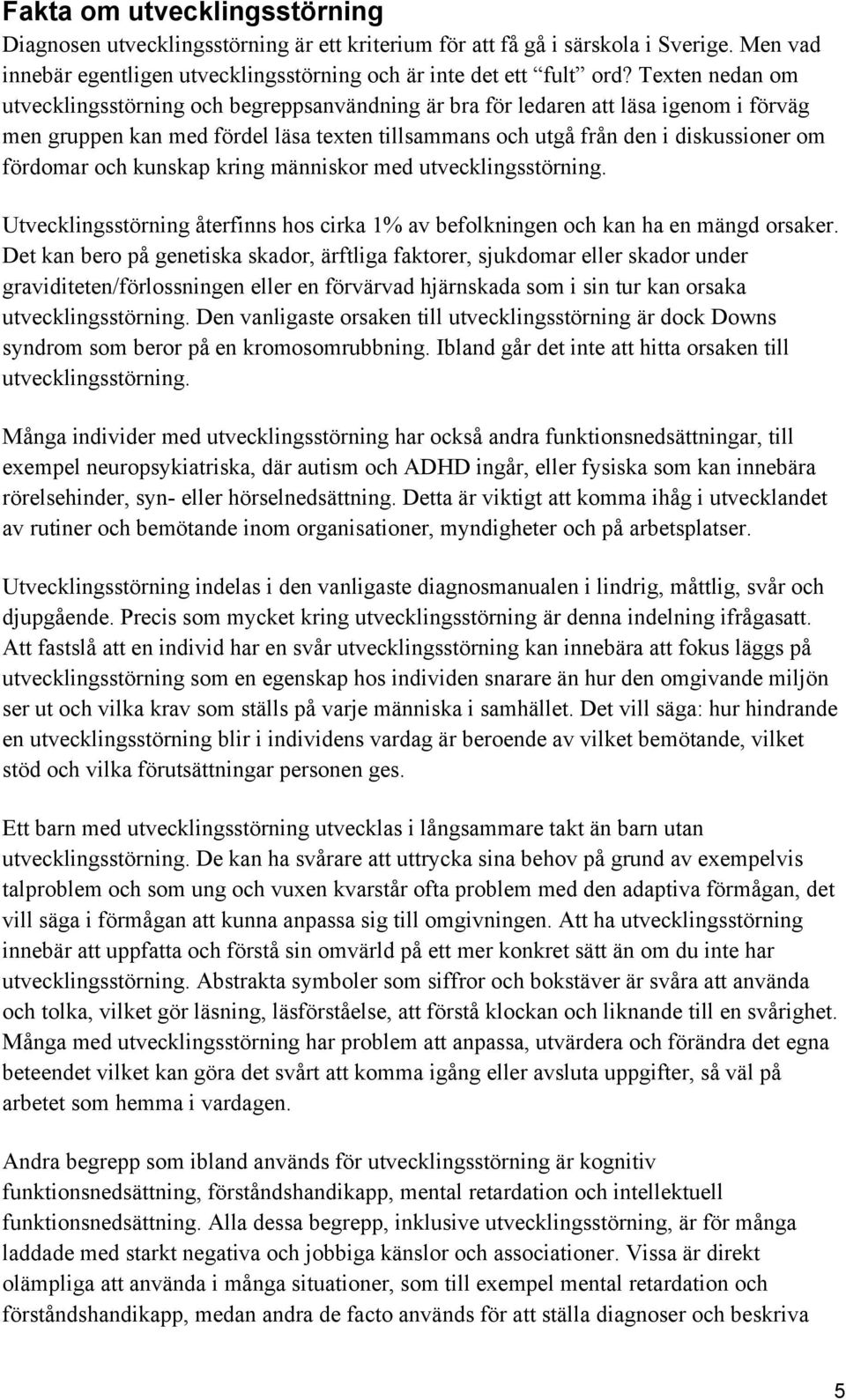 och kunskap kring människor med utvecklingsstörning. Utvecklingsstörning återfinns hos cirka 1% av befolkningen och kan ha en mängd orsaker.