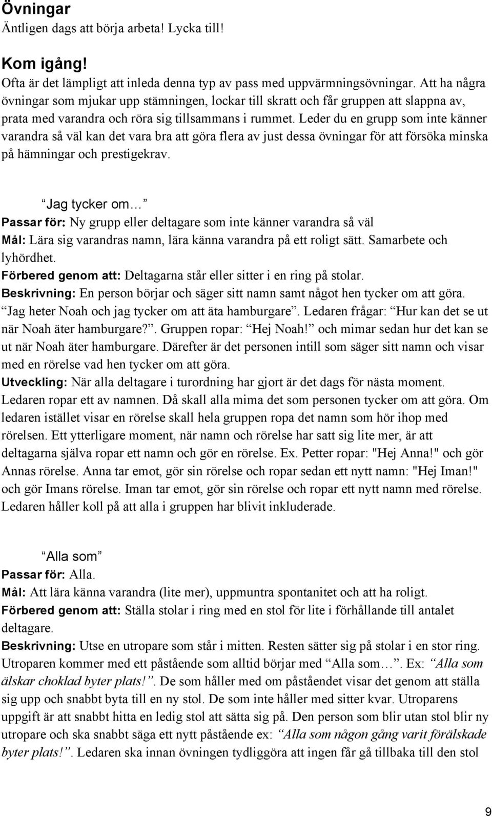 Leder du en grupp som inte känner varandra så väl kan det vara bra att göra flera av just dessa övningar för att försöka minska på hämningar och prestigekrav.