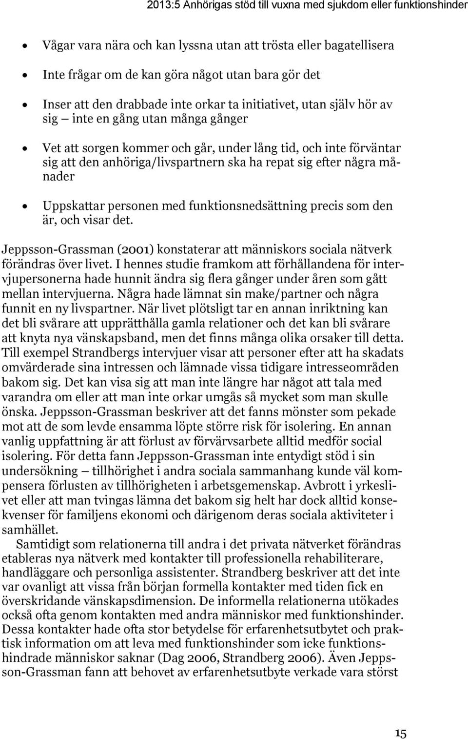 repat sig efter några månader Uppskattar personen med funktionsnedsättning precis som den är, och visar det. Jeppsson-Grassman (2001) konstaterar att människors sociala nätverk förändras över livet.