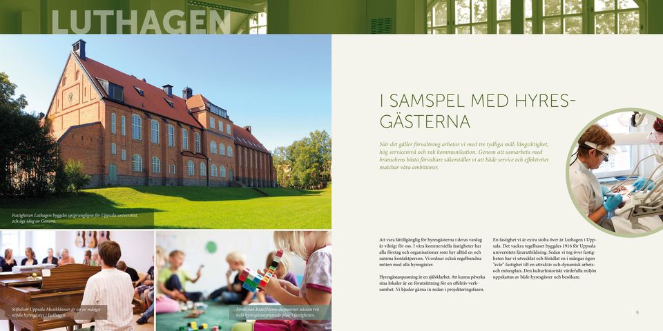 Fastigheten Luthagen byggdes ursprungligen för Uppsala universitet, och ägs idag av Genova. Att vara lättillgänglig för hyresgästerna i deras vardag är viktigt för oss.