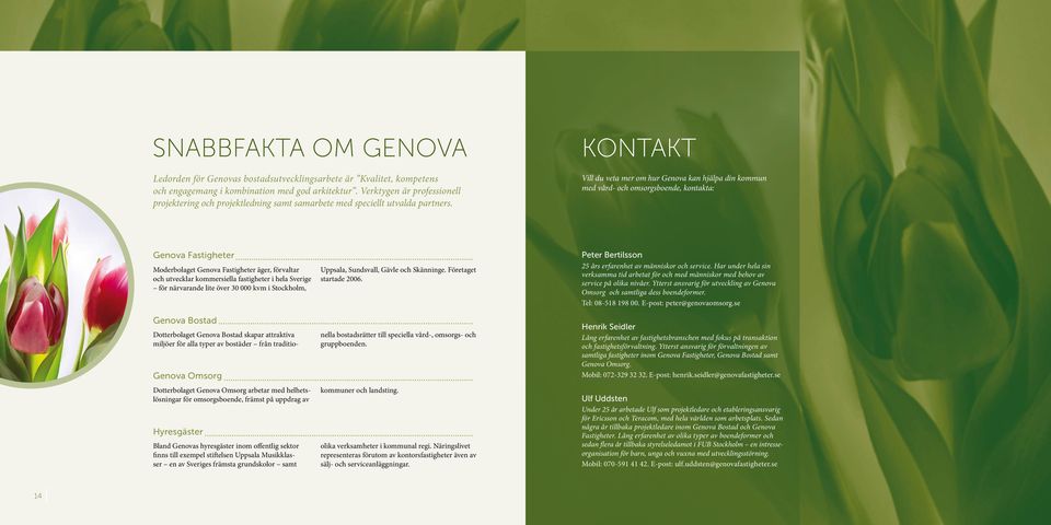 KONTAKT Vill du veta mer om hur Genova kan hjälpa din kommun med vård- och omsorgsboende, kontakta: Genova Fastigheter Moderbolaget Genova Fastigheter äger, förvaltar och utvecklar kommersiella