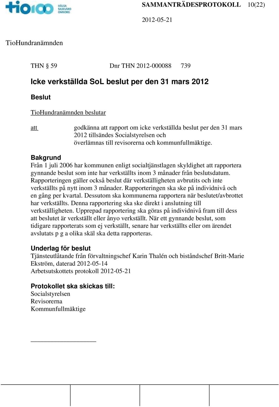 Bakgrund Från 1 juli 2006 har kommunen enligt socialtjänstlagen skyldighet rapportera gynnande beslut som inte har verkställts inom 3 månader från beslutsdatum.