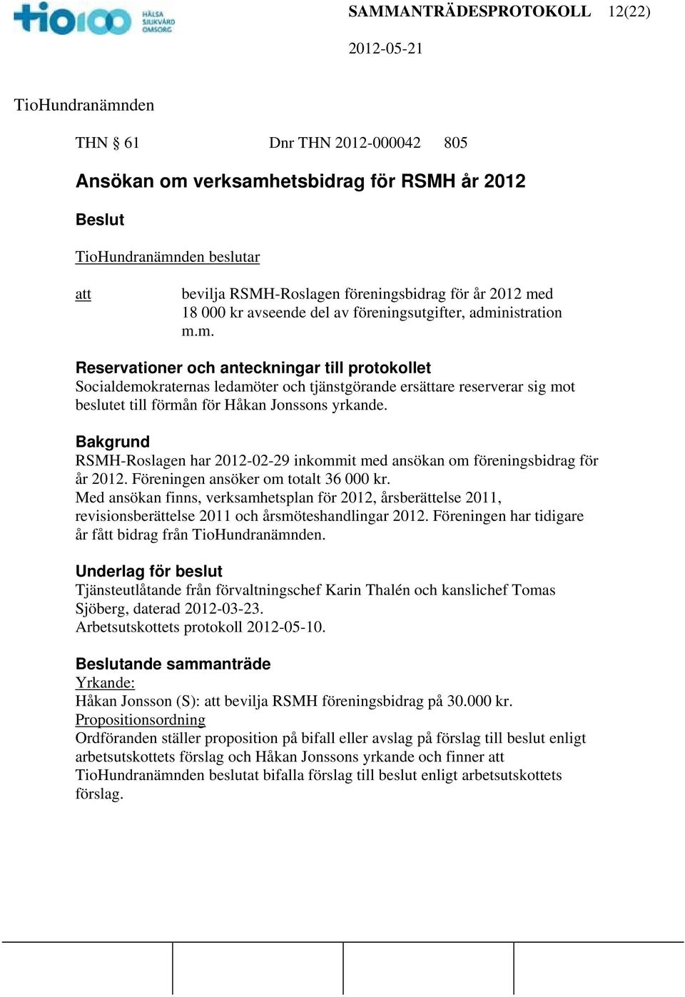 Bakgrund RSMH-Roslagen har 2012-02-29 inkommit med ansökan om föreningsbidrag för år 2012. Föreningen ansöker om totalt 36 000 kr.