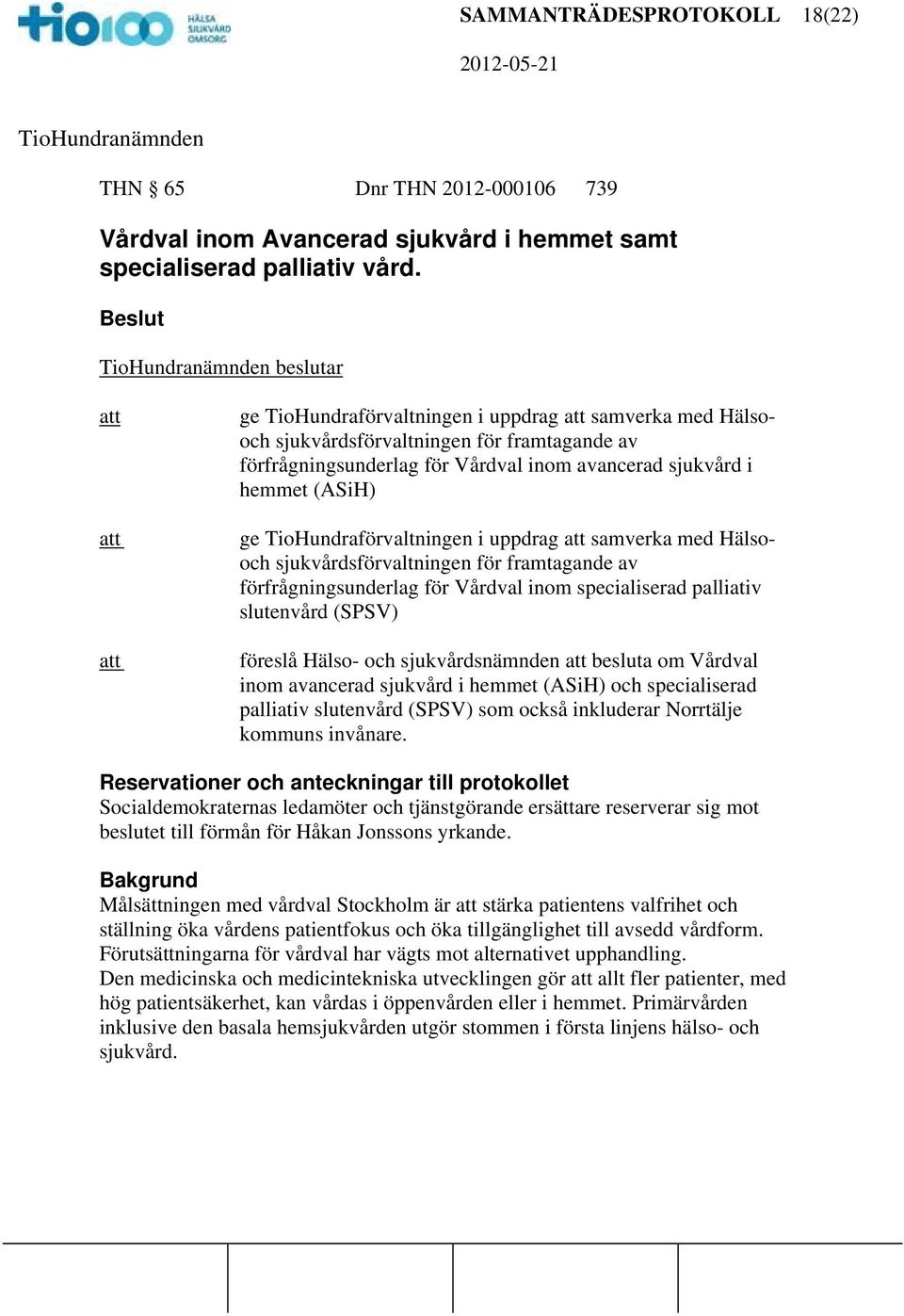 TioHundraförvaltningen i uppdrag samverka med Hälsooch sjukvårdsförvaltningen för framtagande av förfrågningsunderlag för Vårdval inom specialiserad palliativ slutenvård (SPSV) föreslå Hälso- och