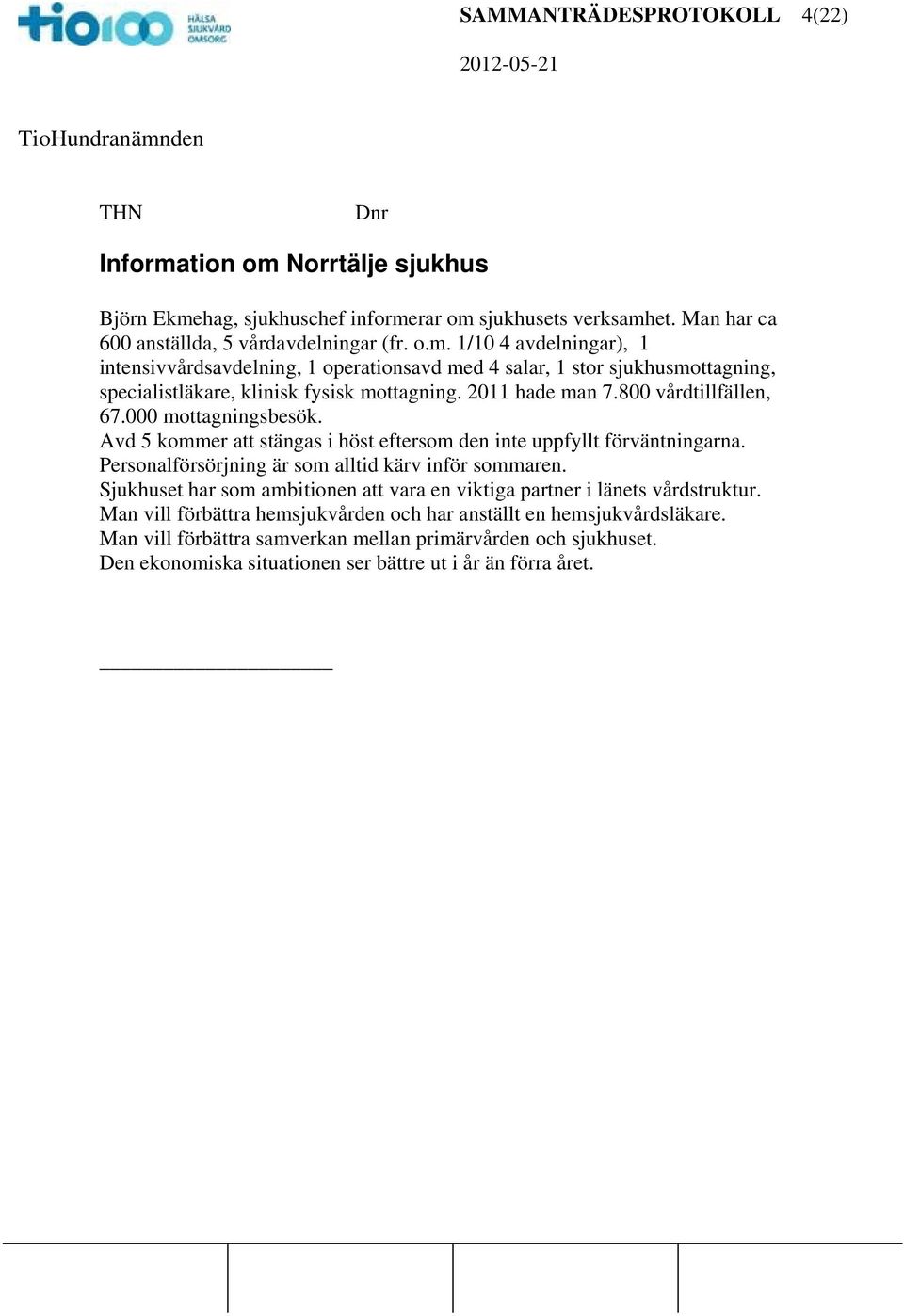 Sjukhuset har som ambitionen vara en viktiga partner i länets vårdstruktur. Man vill förbättra hemsjukvården och har anställt en hemsjukvårdsläkare.