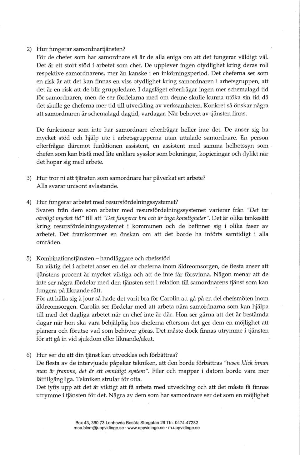 et cheferna ser som en risk är att det kan finnas en viss otydlighet kring samordnaren i arbetsgruppen, att det är en risk att de blir gruppledare.