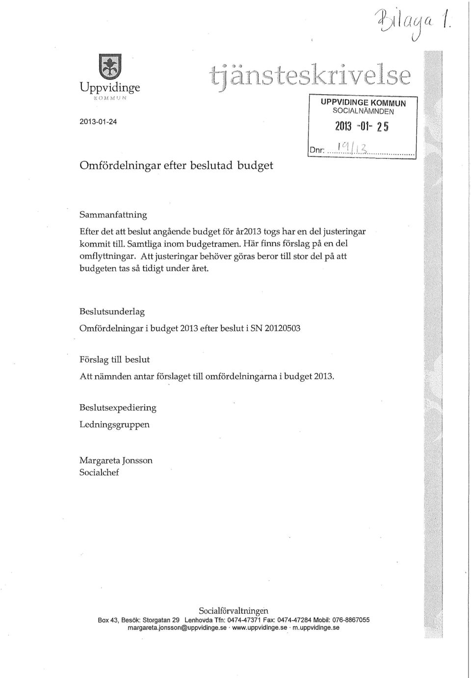 Beslutsunderlag Omfördelningar i budget 2013 efter beslut i SN 20120503 Förslag till beslut Att nämnden antar förslaget till omfördelningarna i budget 2013.