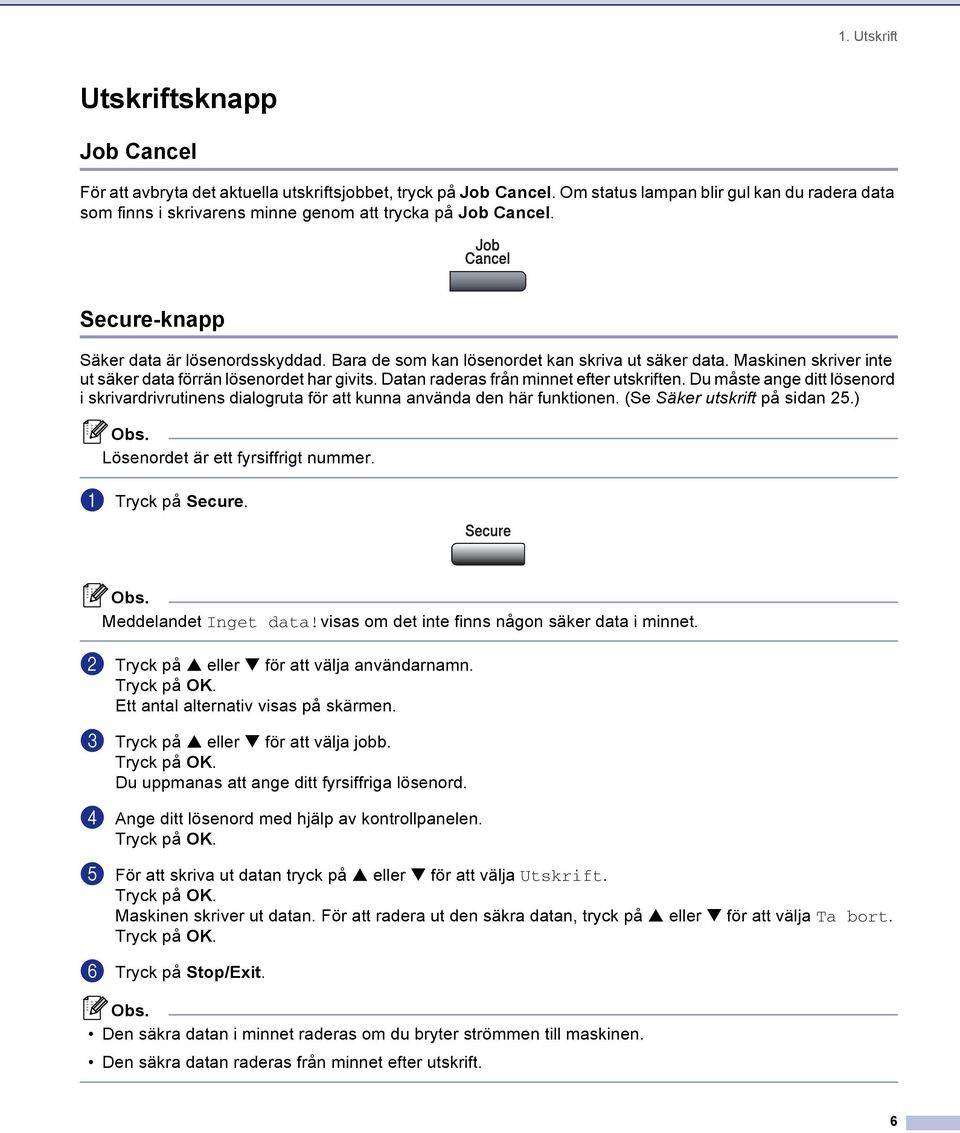 Bara de som kan lösenordet kan skriva ut säker data. Maskinen skriver inte ut säker data förrän lösenordet har givits. Datan raderas från minnet efter utskriften.