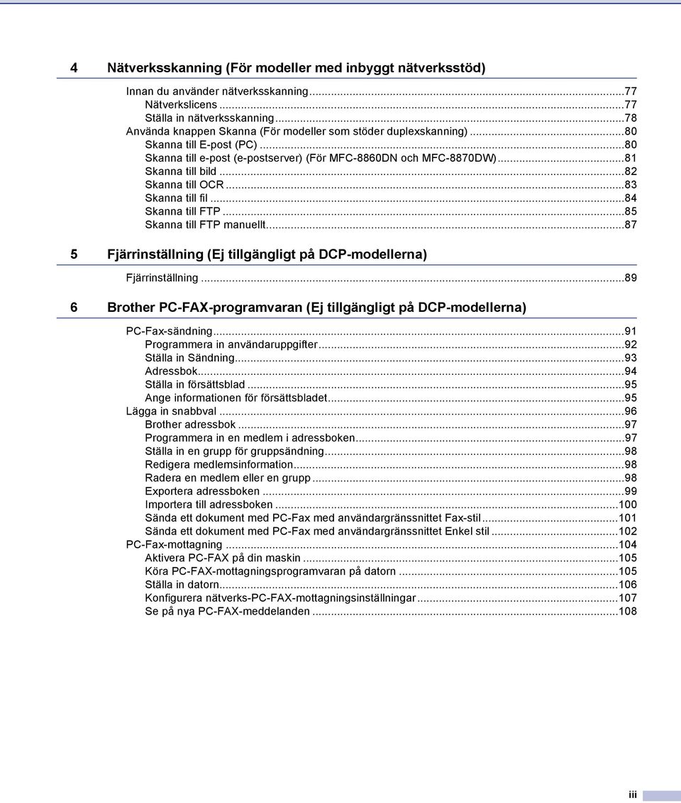 ..82 Skanna till OCR...83 Skanna till fil...84 Skanna till FTP...85 Skanna till FTP manuellt...87 5 Fjärrinställning (Ej tillgängligt på DCP-modellerna) Fjärrinställning.