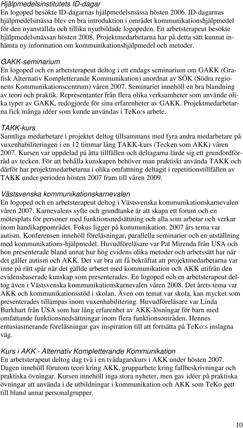 Projektmedarbetarna har på detta sätt kunnat inhämta ny information om kommunikationshjälpmedel och metoder.