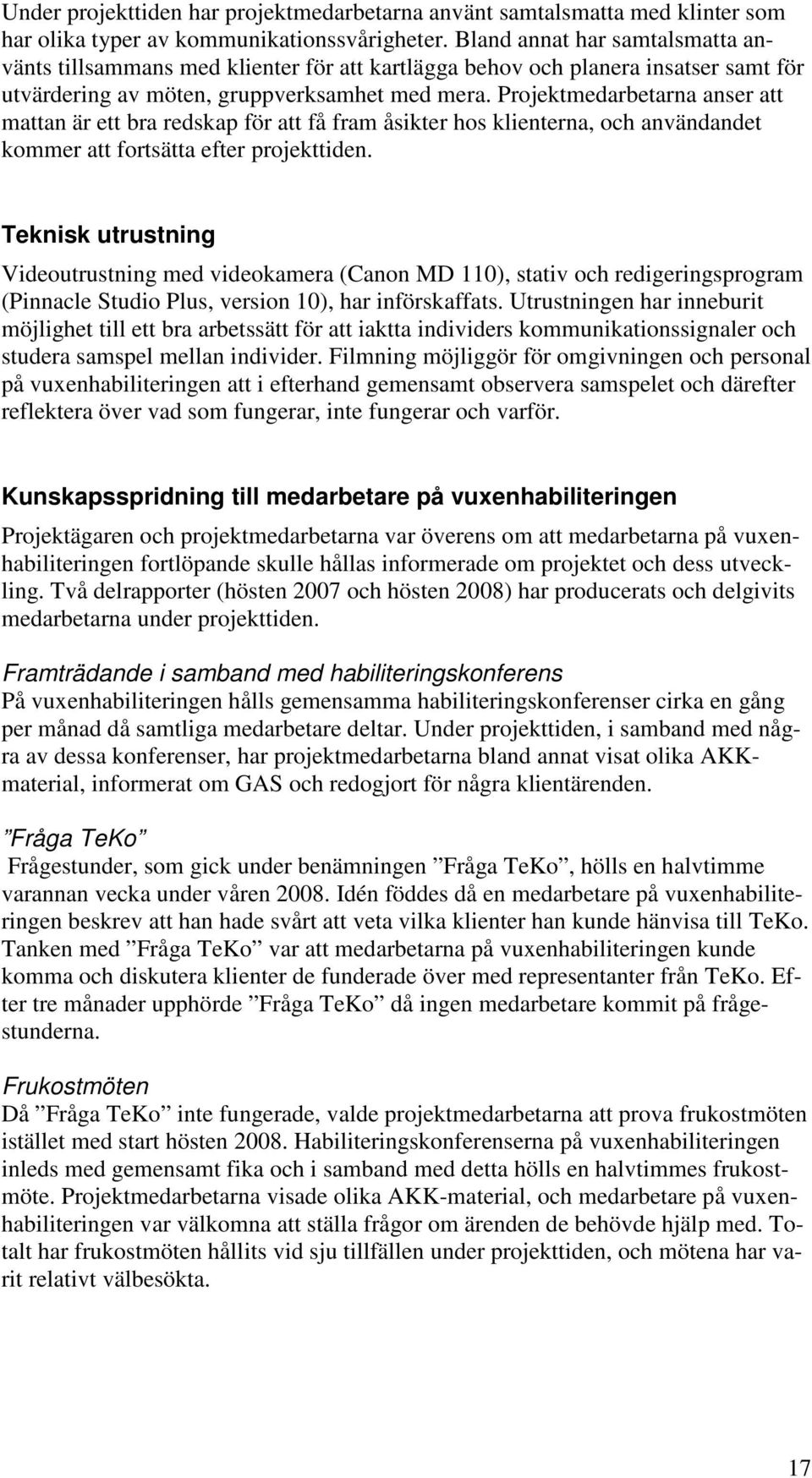 Projektmedarbetarna anser att mattan är ett bra redskap för att få fram åsikter hos klienterna, och användandet kommer att fortsätta efter projekttiden.