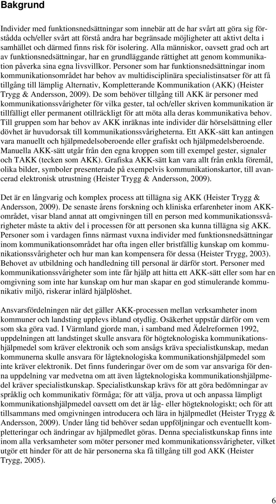 Personer som har funktionsnedsättningar inom kommunikationsområdet har behov av multidisciplinära specialistinsatser för att få tillgång till lämplig Alternativ, Kompletterande Kommunikation (AKK)