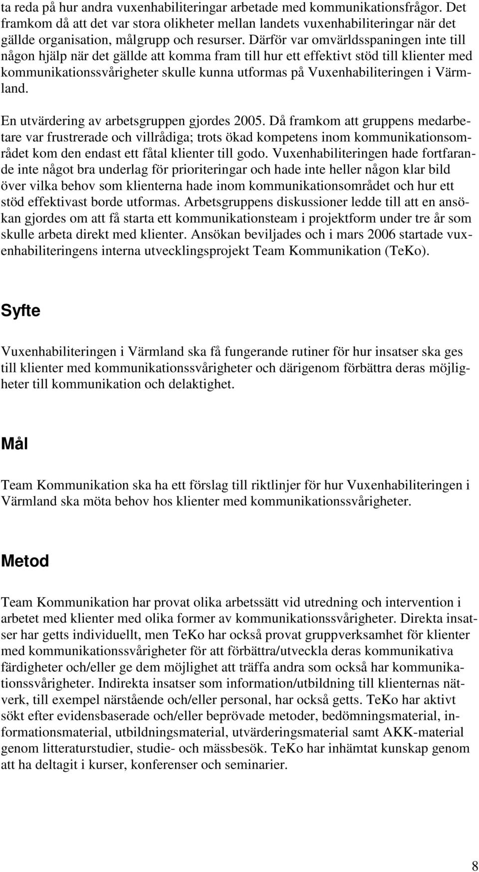 Därför var omvärldsspaningen inte till någon hjälp när det gällde att komma fram till hur ett effektivt stöd till klienter med kommunikationssvårigheter skulle kunna utformas på Vuxenhabiliteringen i