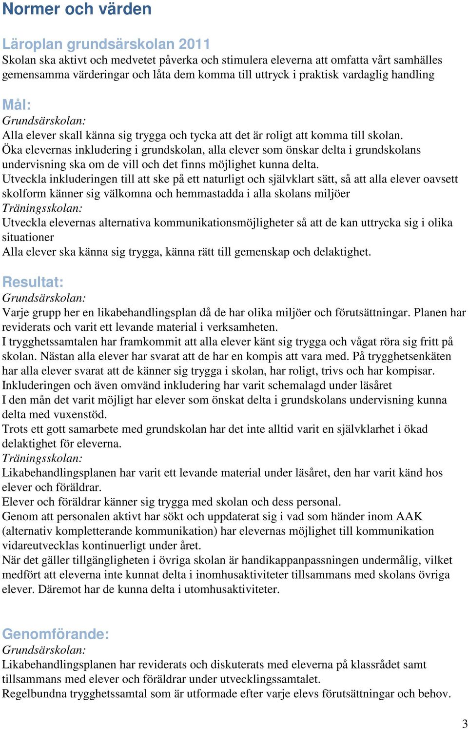 Öka elevernas inkludering i grundskolan, alla elever som önskar delta i grundskolans undervisning ska om de vill och det finns möjlighet kunna delta.