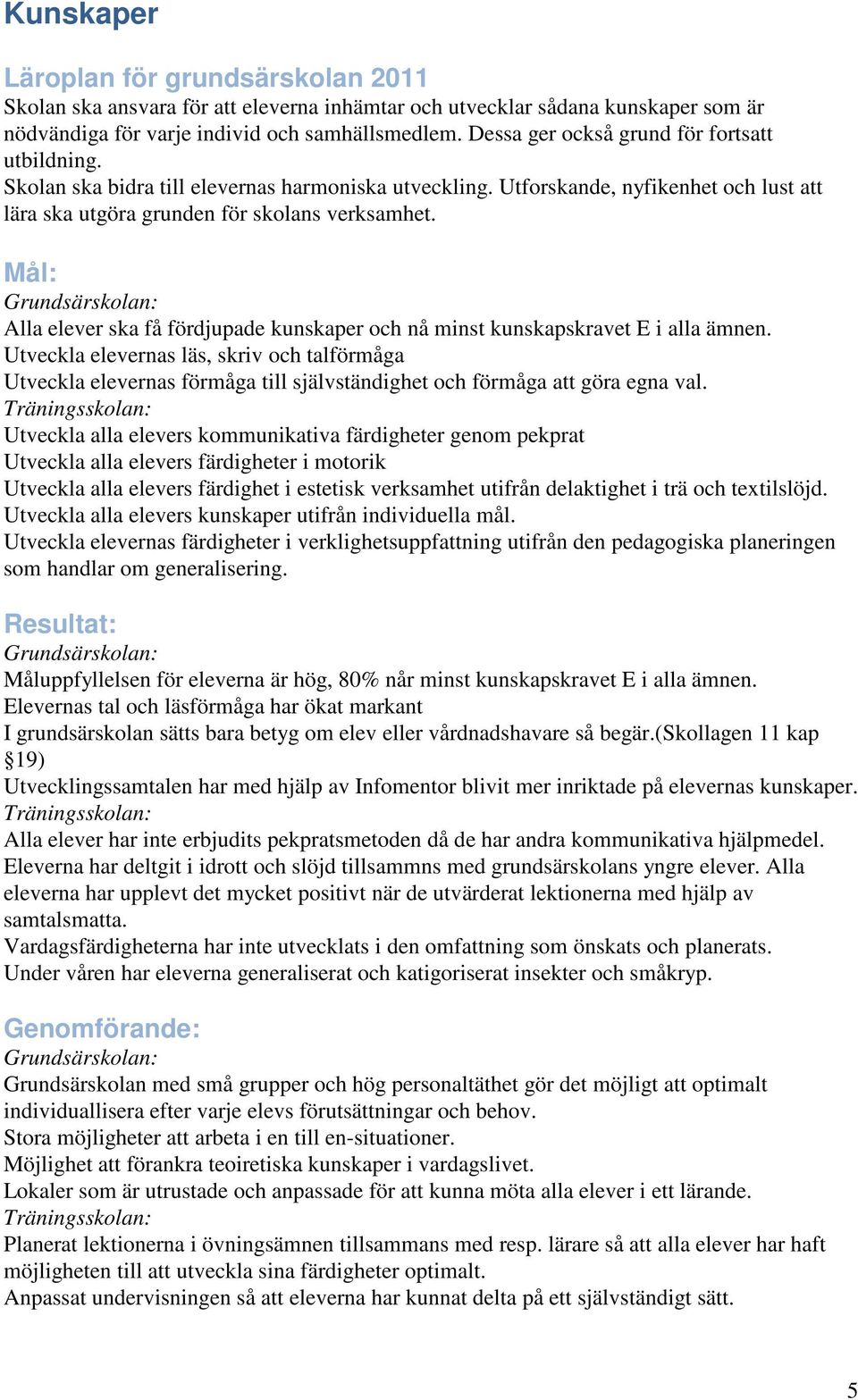 Alla elever ska få fördjupade kunskaper och nå minst kunskapskravet E i alla ämnen.