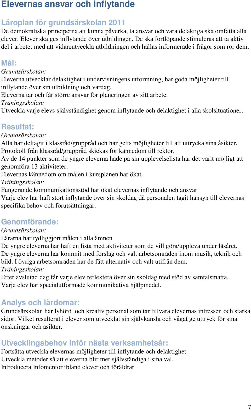 Eleverna utvecklar delaktighet i undervisningens utformning, har goda möjligheter till inflytande över sin utbildning och vardag. Eleverna tar och får större ansvar för planeringen av sitt arbete.