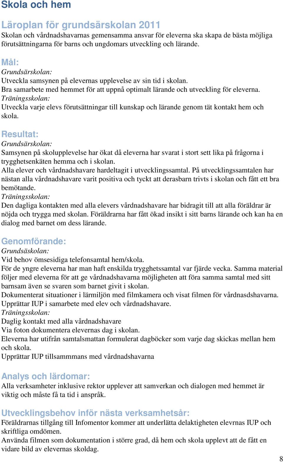 Utveckla varje elevs förutsättningar till kunskap och lärande genom tät kontakt hem och skola.